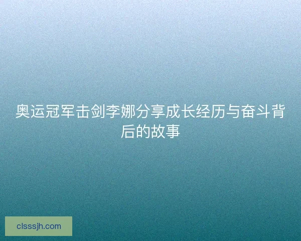 奥运冠军击剑李娜分享成长经历与奋斗背后的故事