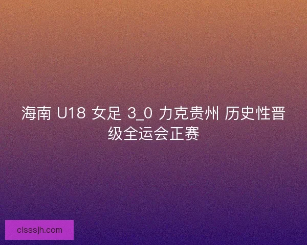 海南 U18 女足 3_0 力克贵州 历史性晋级全运会正赛